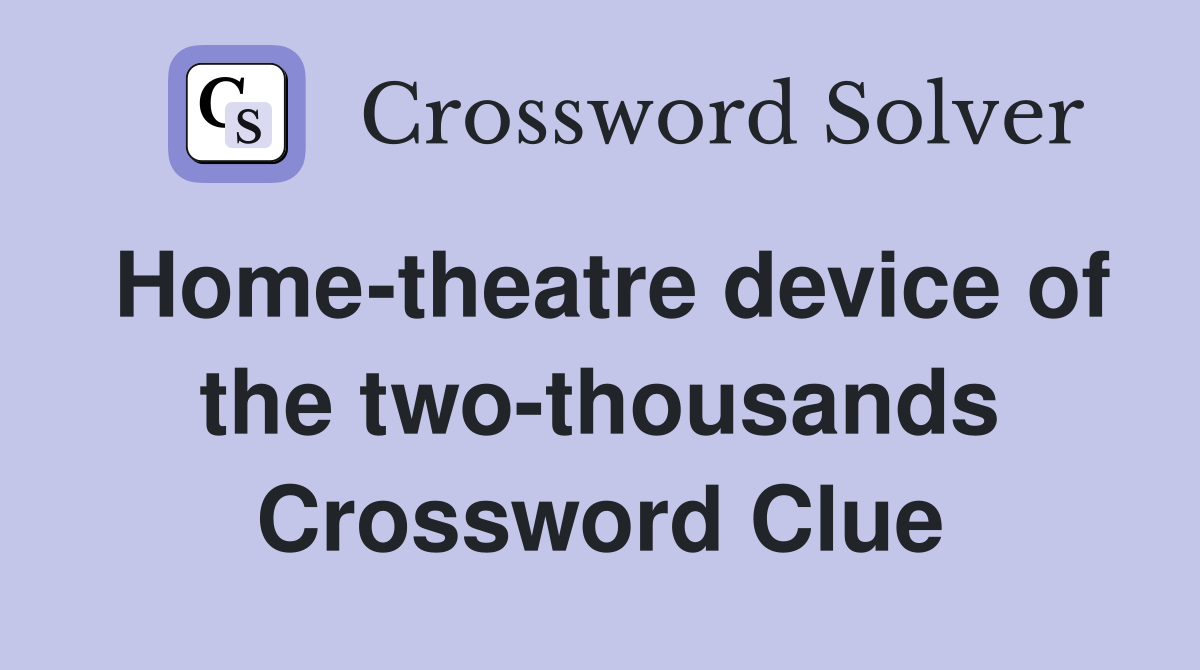 Home-theatre device of the two-thousands Crossword Clue