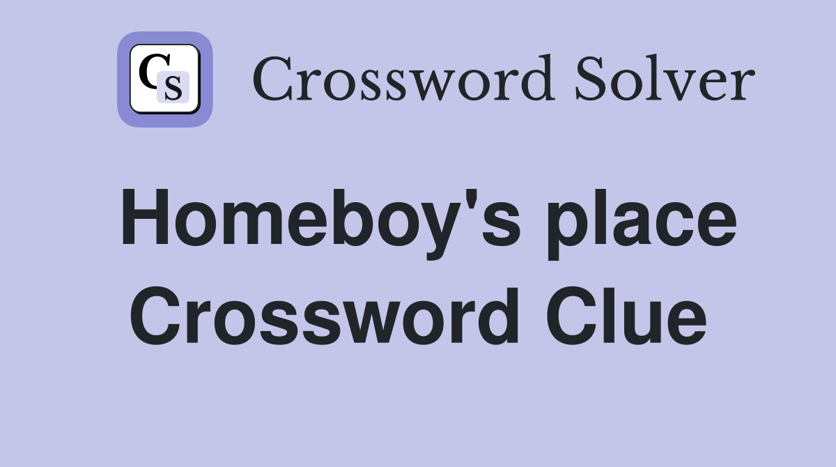 Homeboy's place Crossword Clue