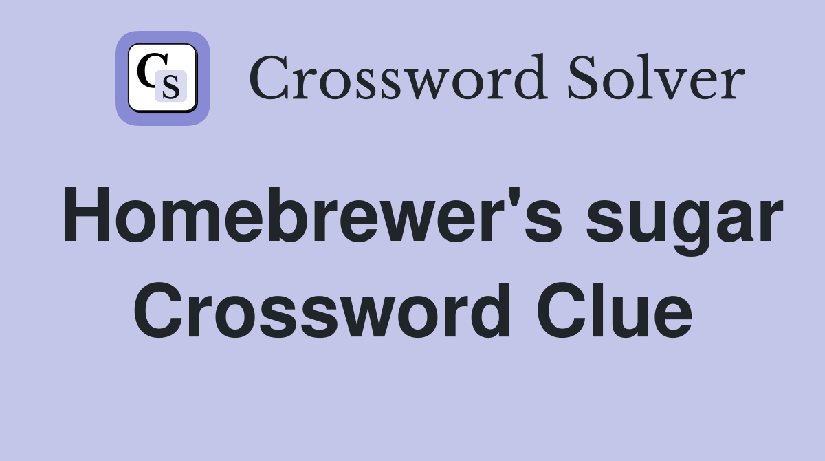Homebrewer's sugar Crossword Clue