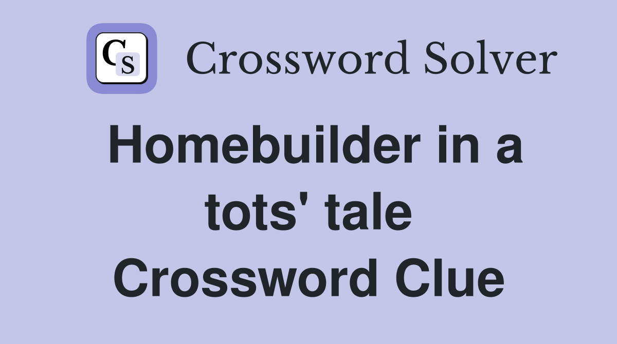 Homebuilder in a tots' tale Crossword Clue