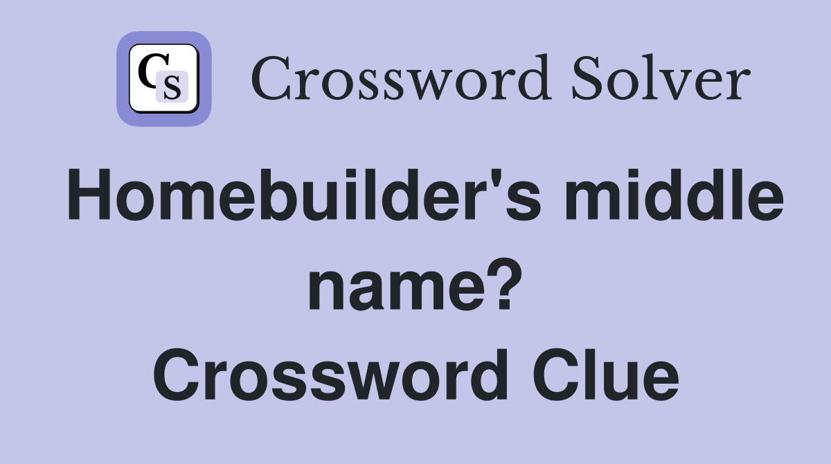 Homebuilder's middle name? Crossword Clue