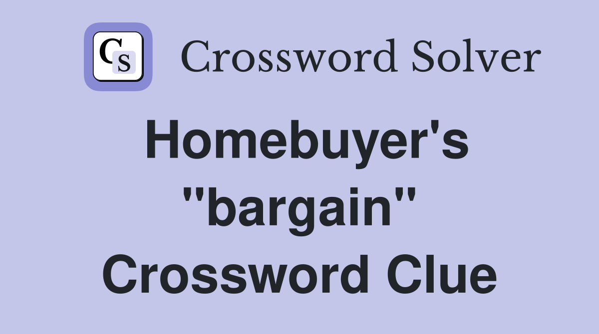 Homebuyer's "bargain" Crossword Clue
