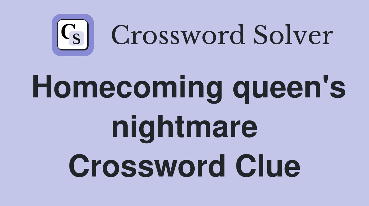 Homecoming queen's nightmare Crossword Clue
