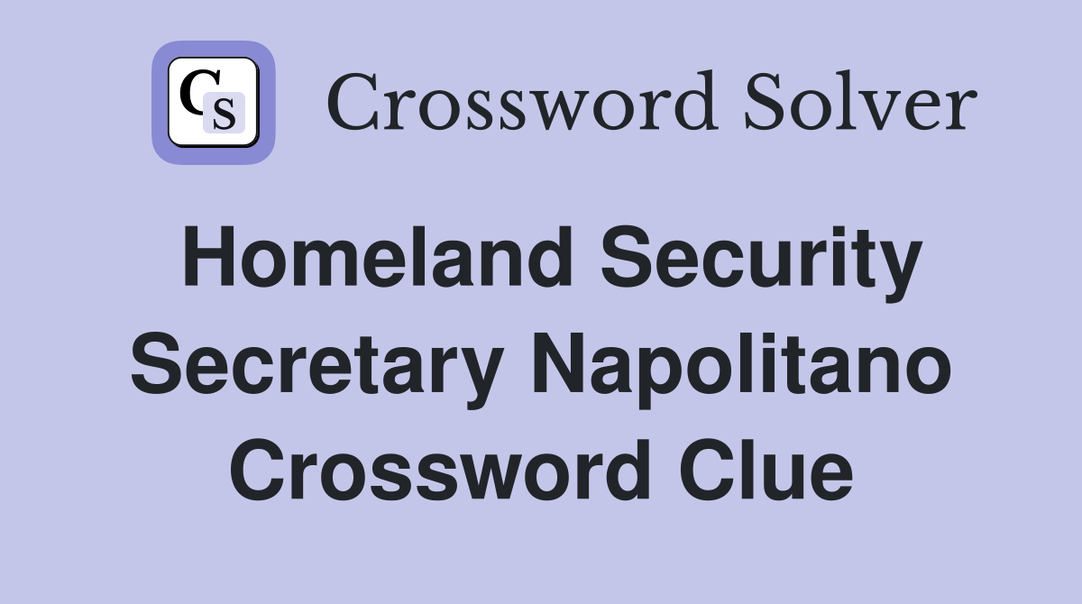 Homeland Security Secretary Napolitano Crossword Clue