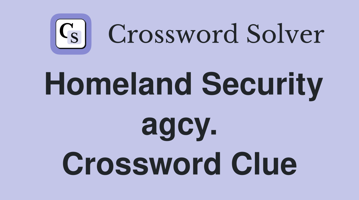 Homeland Security agcy. Crossword Clue