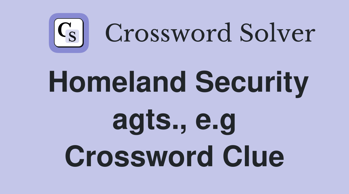 Homeland Security agts., e.g Crossword Clue