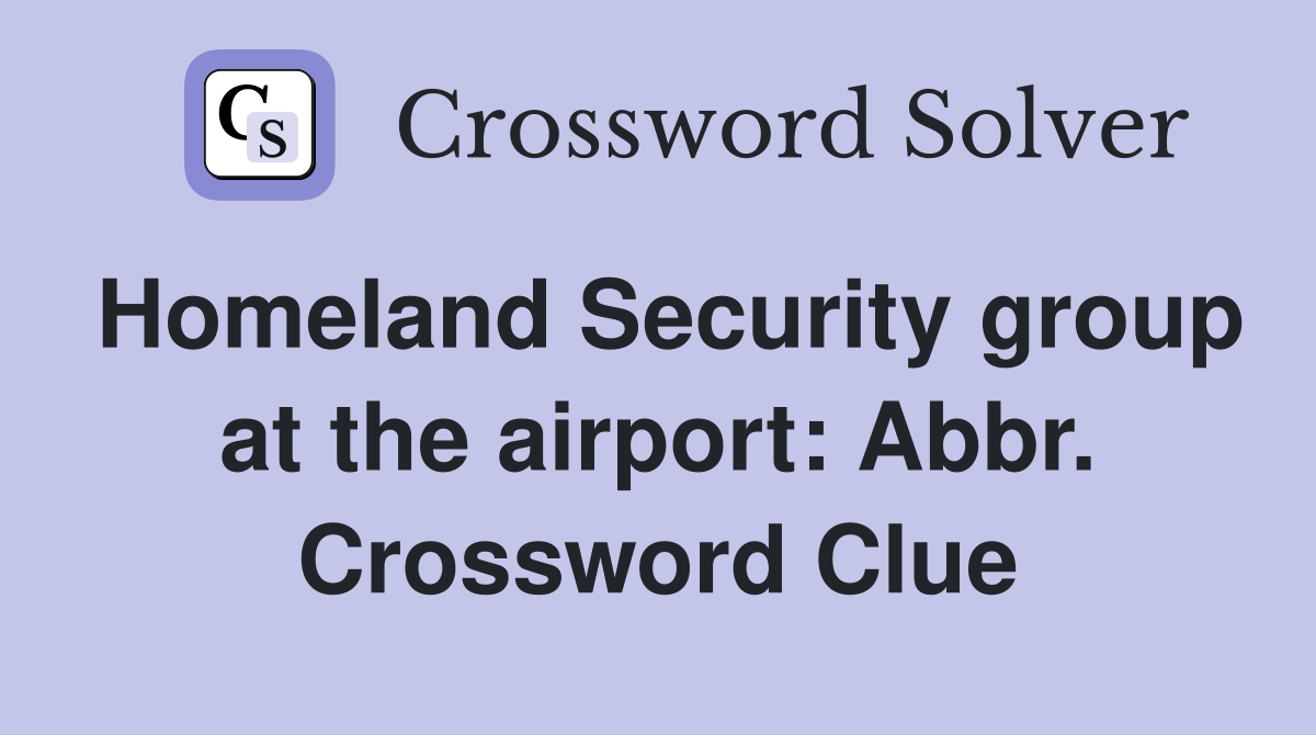 Homeland Security group at the airport: Abbr. Crossword Clue