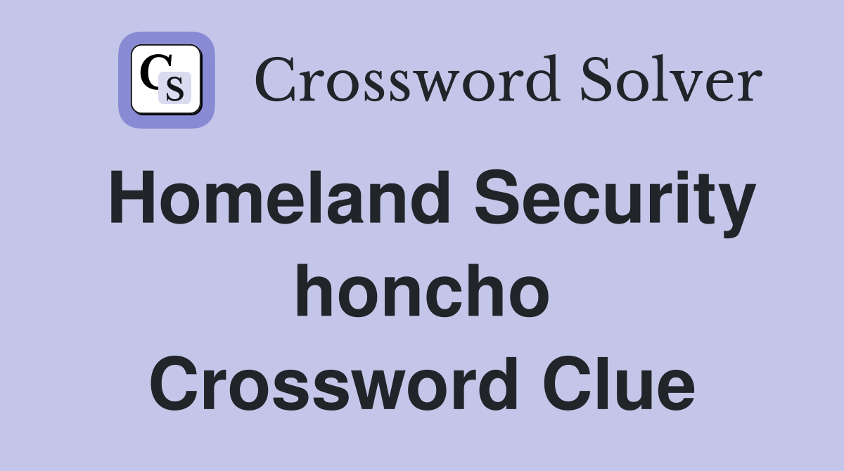 Homeland Security honcho Crossword Clue