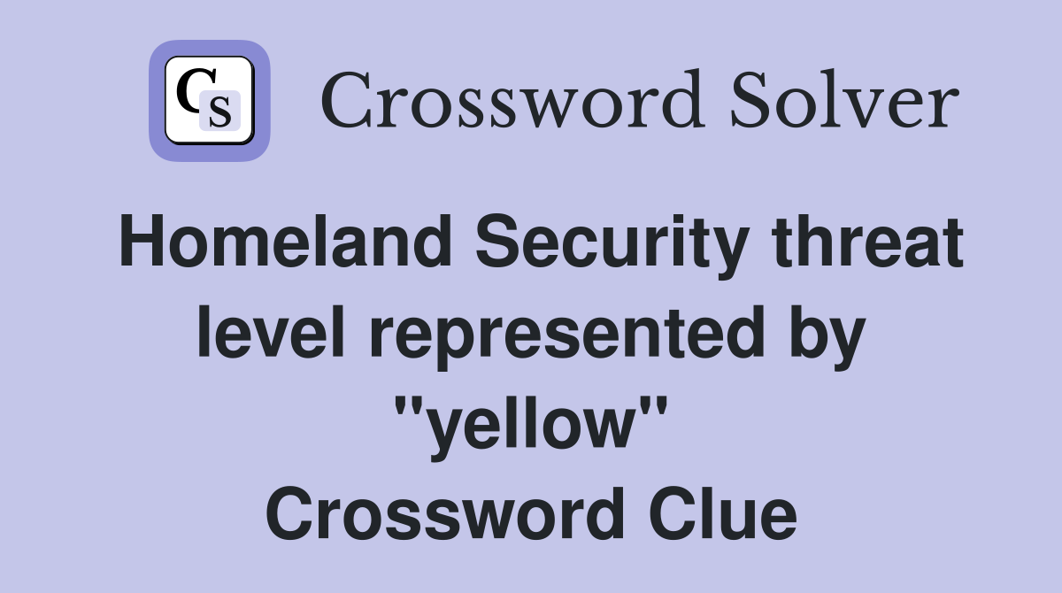 Homeland Security threat level represented by "yellow" Crossword Clue