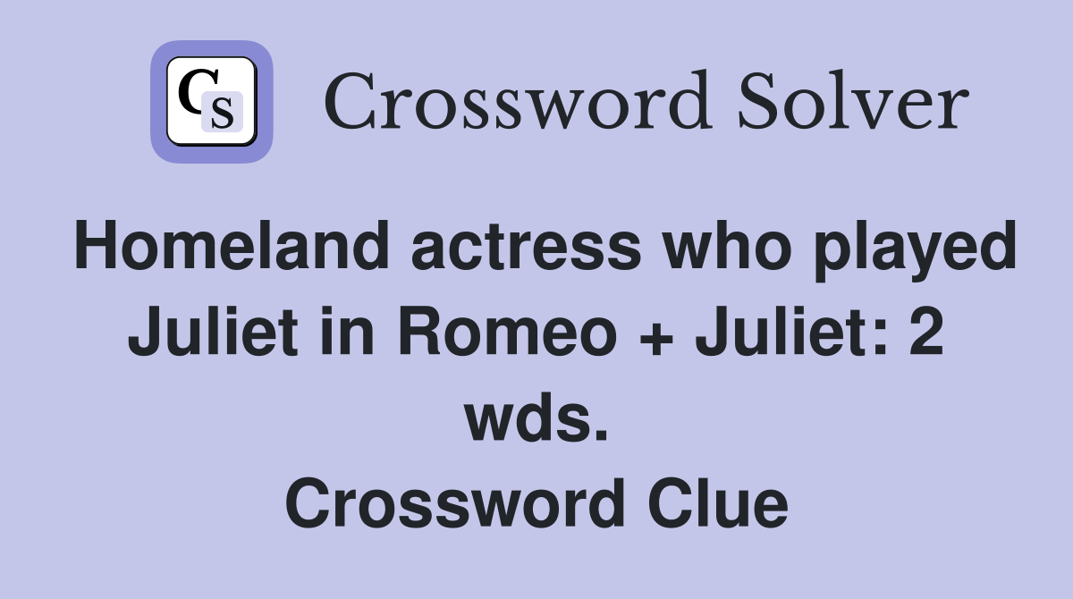 Homeland actress who played Juliet in Romeo + Juliet: 2 wds. Crossword Clue