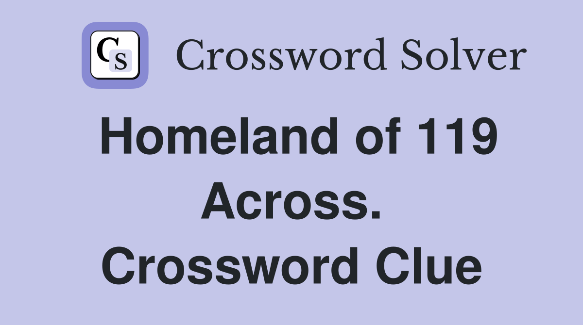 Homeland of 119 Across. Crossword Clue