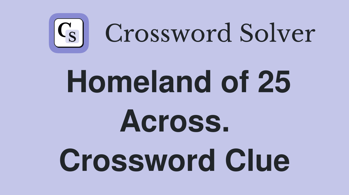 Homeland of 25 Across. Crossword Clue