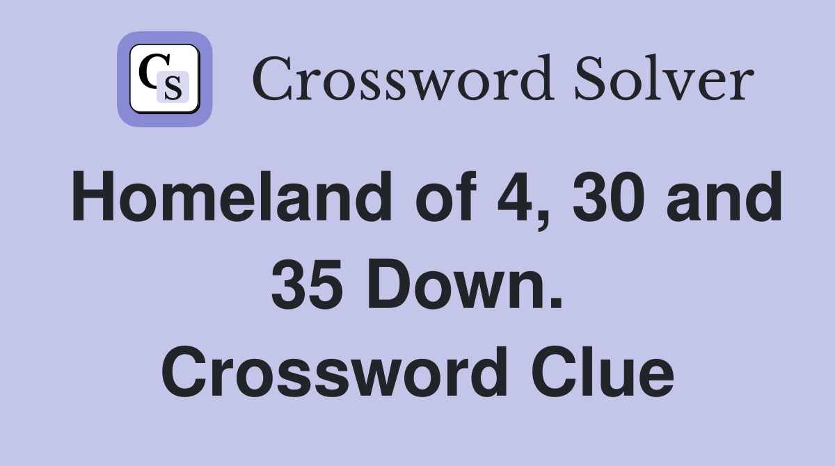 Homeland of 4, 30 and 35 Down. Crossword Clue