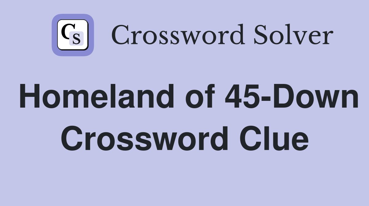 Homeland of 45-Down Crossword Clue