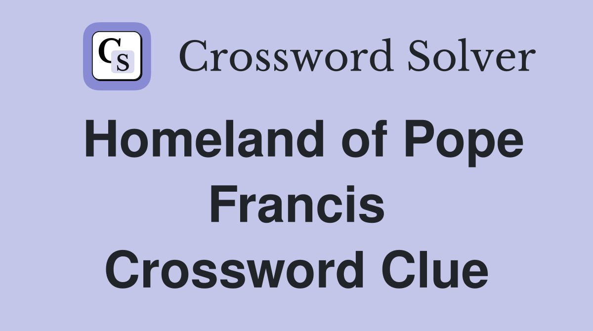 Homeland of Pope Francis Crossword Clue