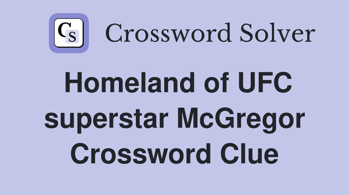 Homeland of UFC superstar McGregor Crossword Clue