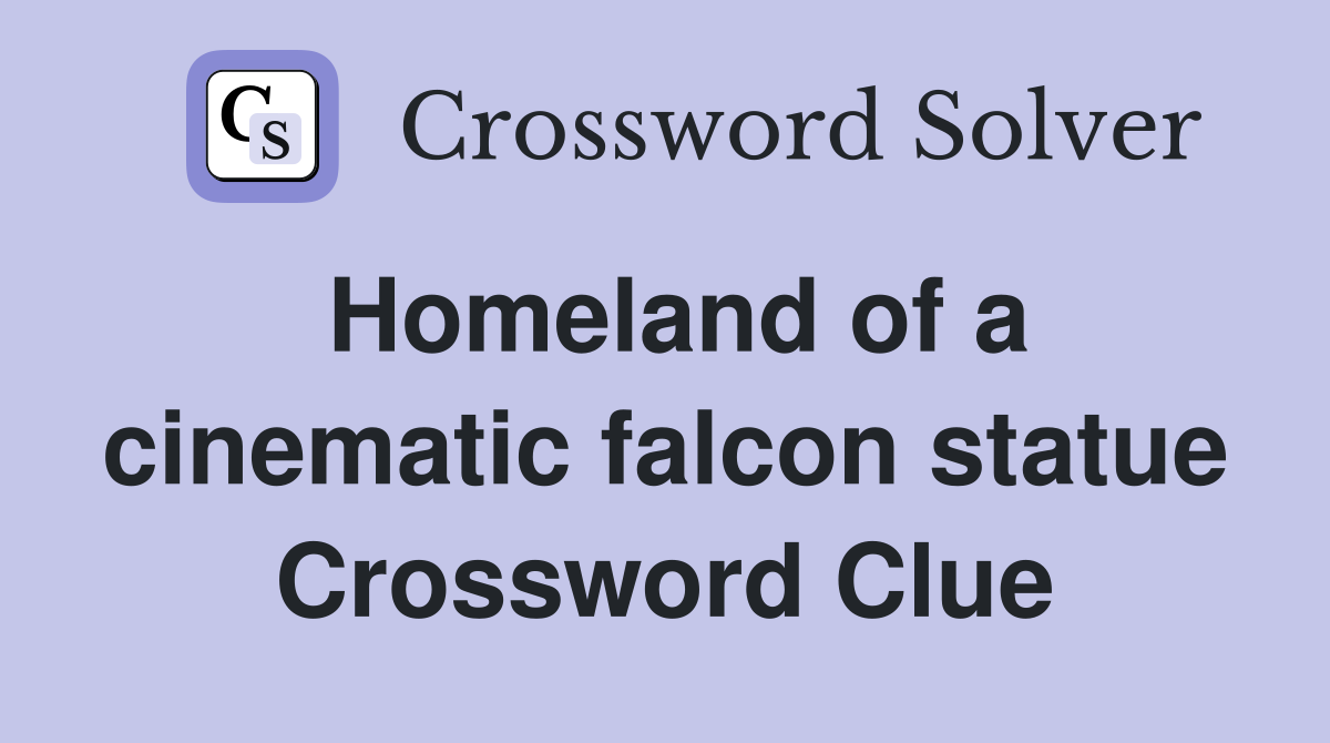 Homeland of a cinematic falcon statue Crossword Clue