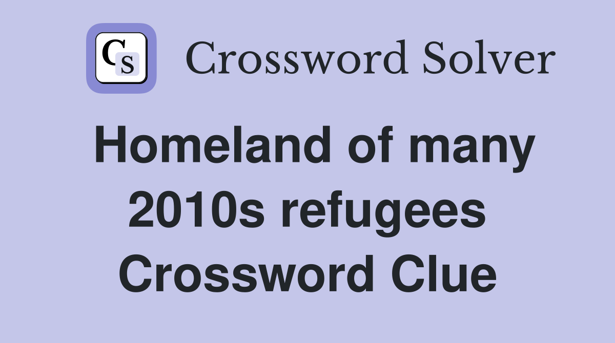 Homeland of many 2010s refugees Crossword Clue