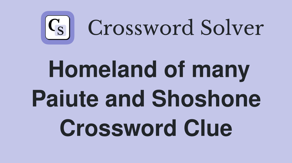Homeland of many Paiute and Shoshone Crossword Clue