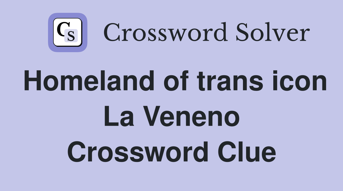 Homeland of trans icon La Veneno Crossword Clue