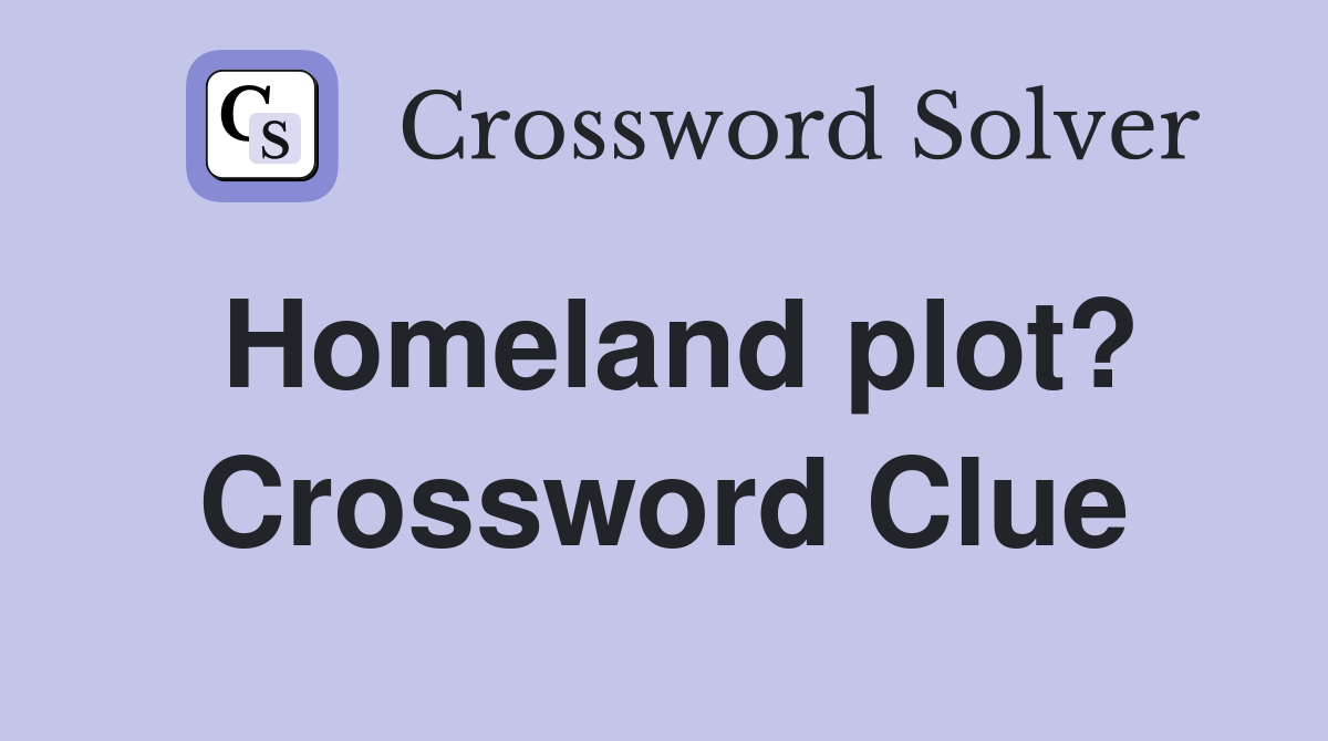Homeland plot? Crossword Clue