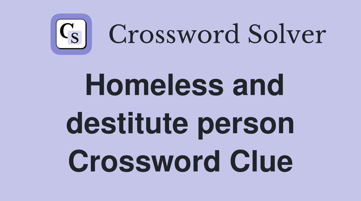 Homeless and destitute person Crossword Clue