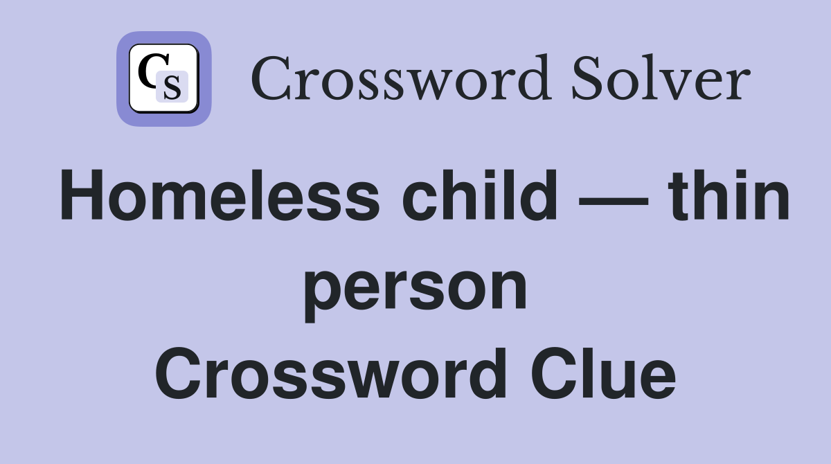 Homeless child — thin person Crossword Clue