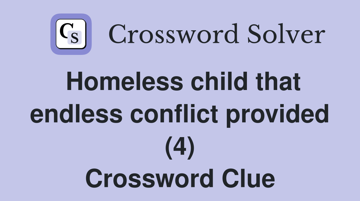 Homeless child that endless conflict provided (4) Crossword Clue