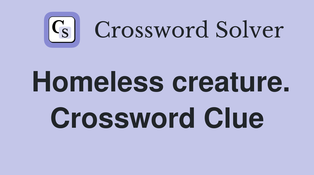 Homeless creature. Crossword Clue