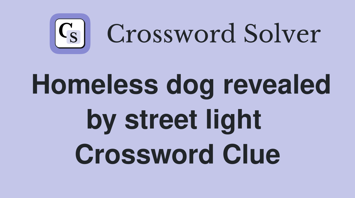 Homeless dog revealed by street light  Crossword Clue