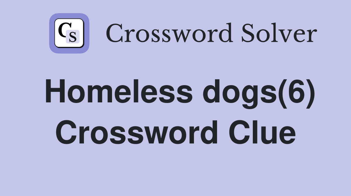 Homeless dogs(6) Crossword Clue