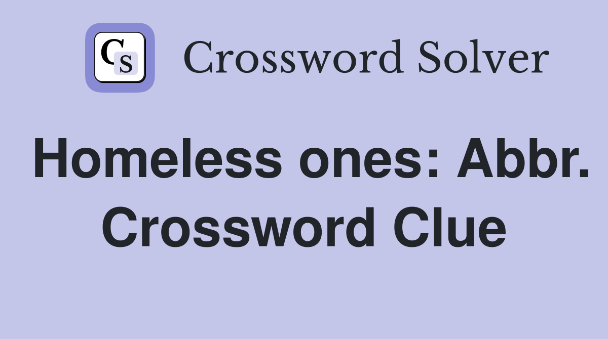Homeless ones: Abbr. Crossword Clue