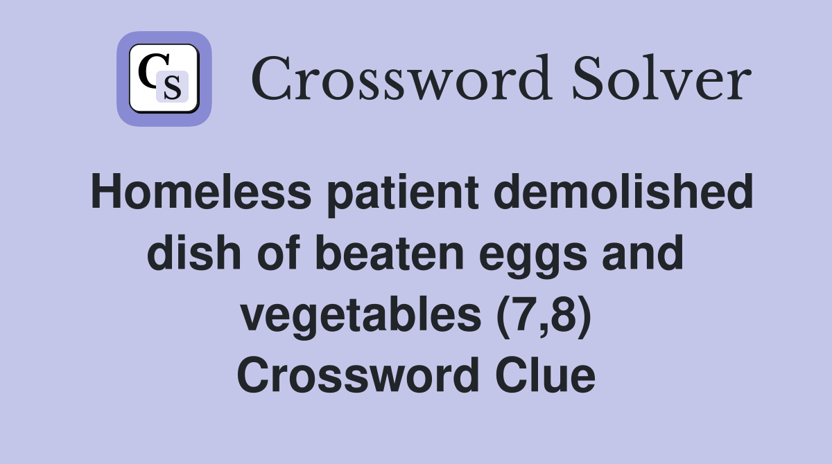 Homeless patient demolished dish of beaten eggs and vegetables (7,8) Crossword Clue