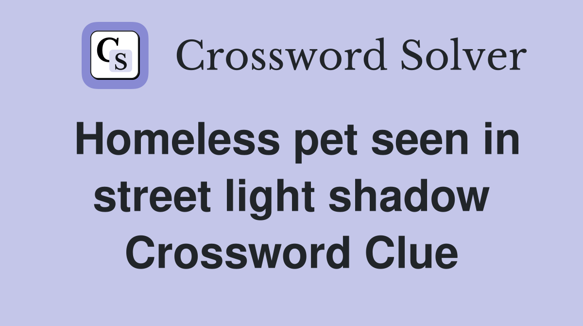 Homeless pet seen in street light shadow Crossword Clue