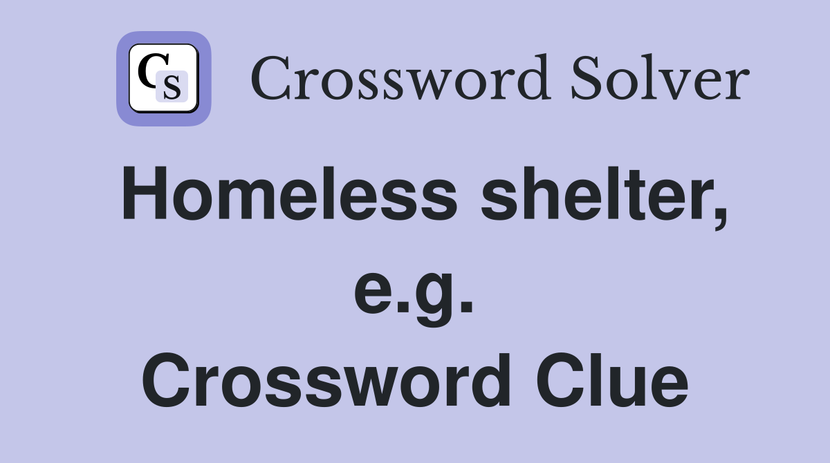 Homeless shelter, e.g. Crossword Clue