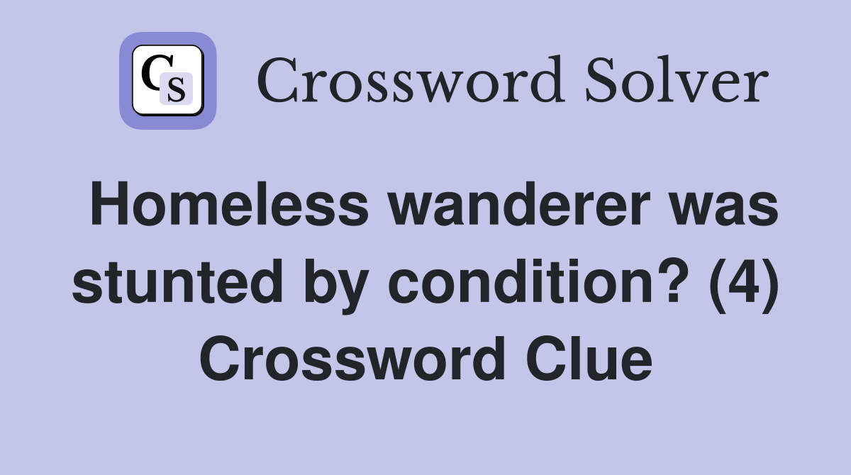 Homeless wanderer was stunted by condition? (4) Crossword Clue