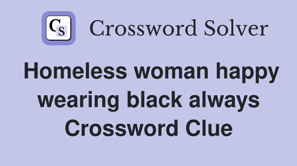 Homeless woman happy wearing black always Crossword Clue