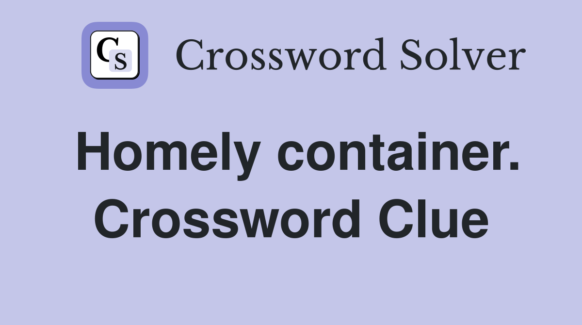 Homely container. Crossword Clue