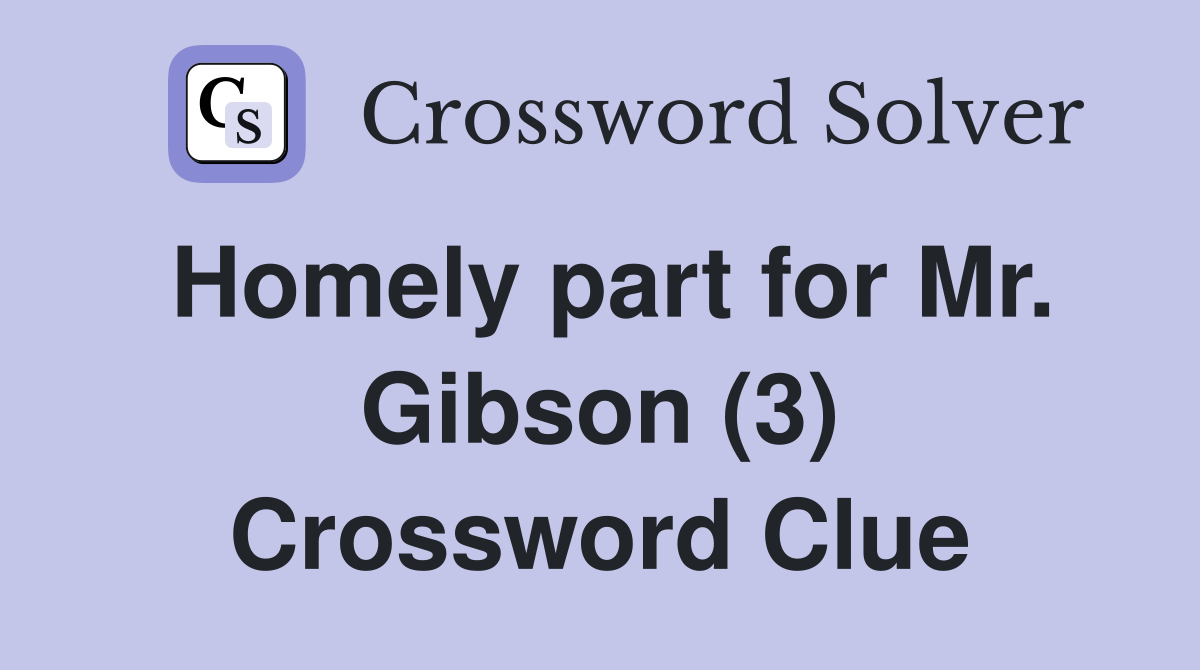 Homely part for Mr. Gibson (3) Crossword Clue