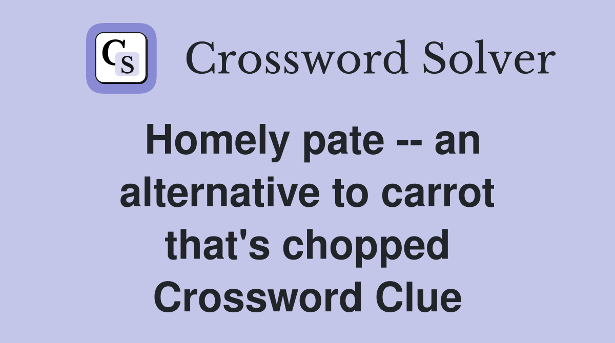Homely pate -- an alternative to carrot that's chopped Crossword Clue