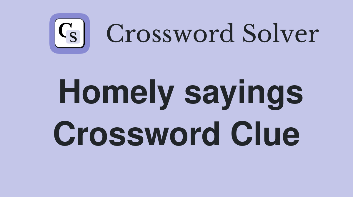 Homely sayings Crossword Clue