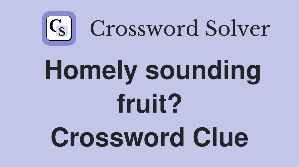 Homely sounding fruit? Crossword Clue