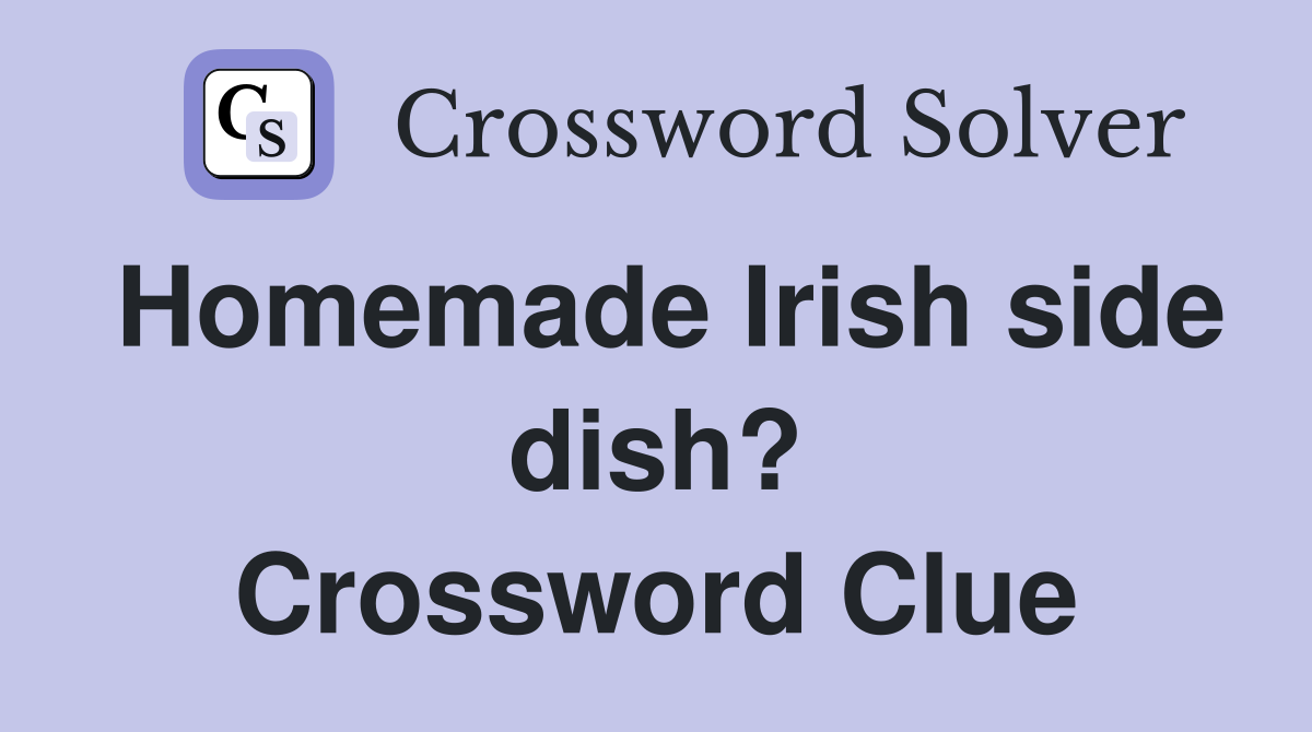 Homemade Irish side dish? Crossword Clue