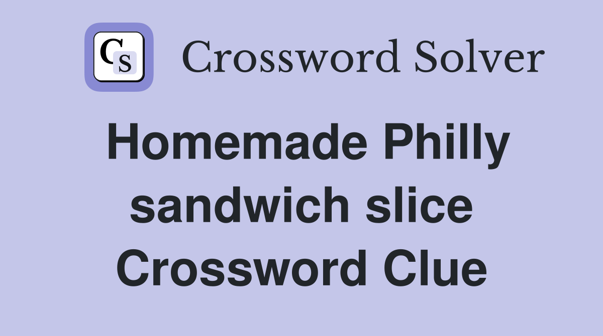 Homemade Philly sandwich slice Crossword Clue
