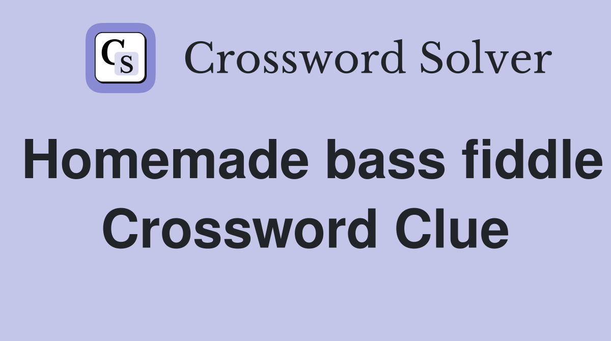 Homemade bass fiddle Crossword Clue