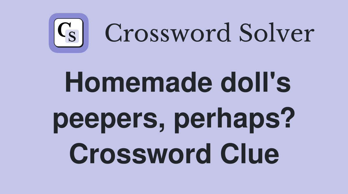Homemade doll's peepers, perhaps? Crossword Clue