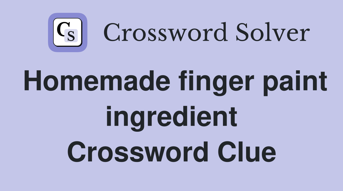 Homemade finger paint ingredient Crossword Clue