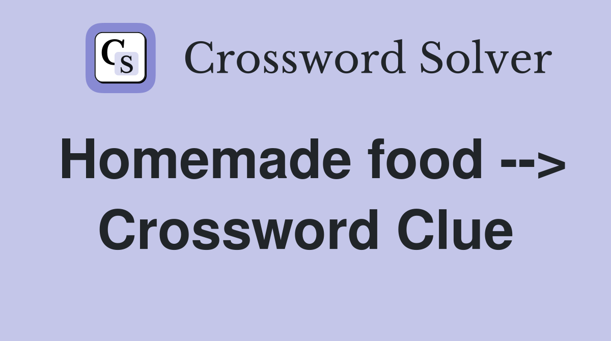 Homemade food --> Crossword Clue