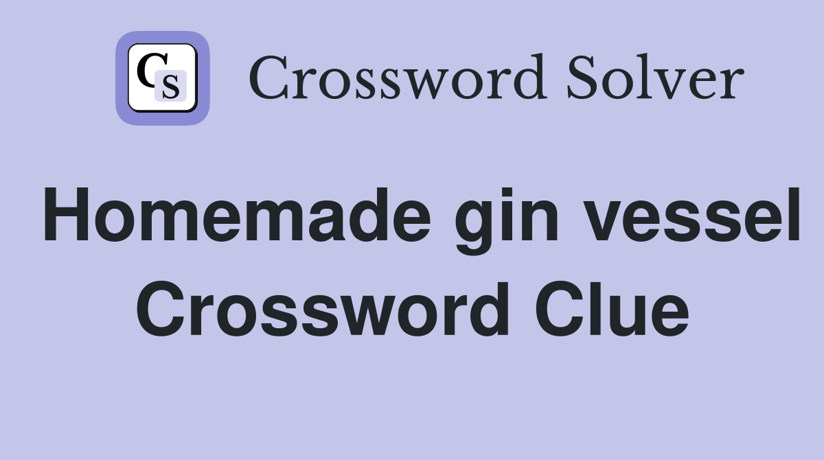 Homemade gin vessel Crossword Clue