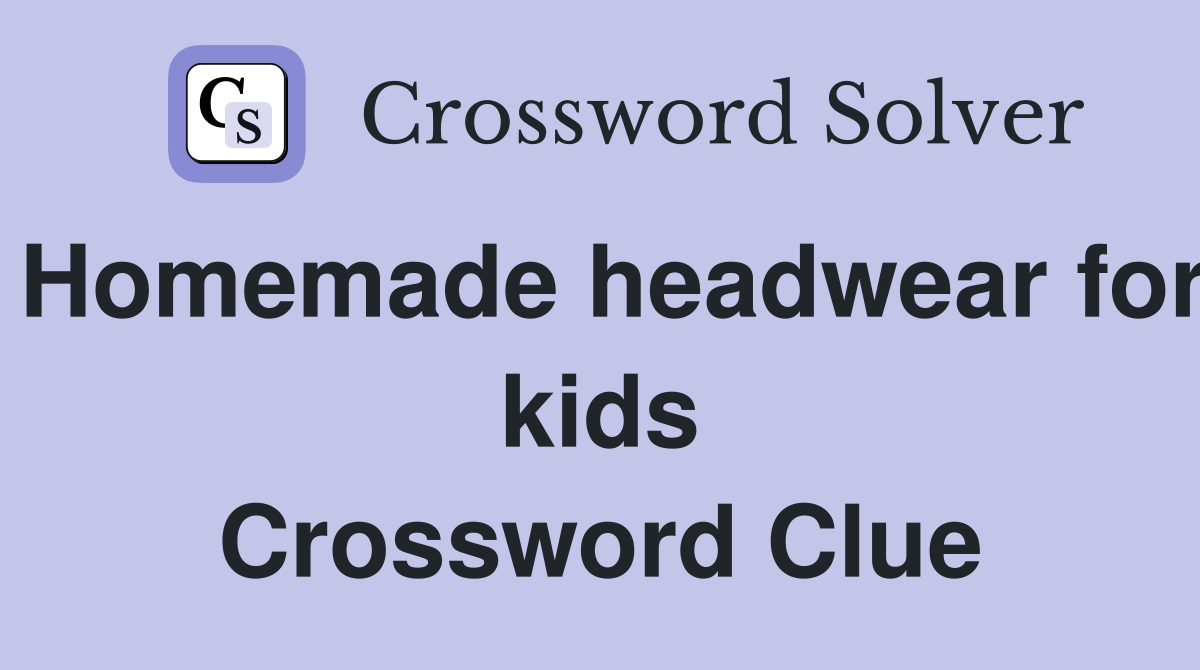 Homemade headwear for kids Crossword Clue